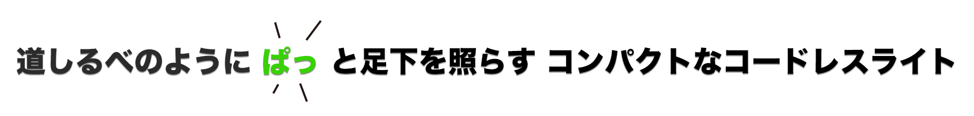 道しるべのように ぱっ と足下を照らす コンパクトなコードレスライト